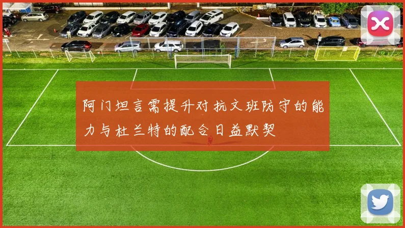 阿门坦言需提升对抗文班防守的能力与杜兰特的配合日益默契