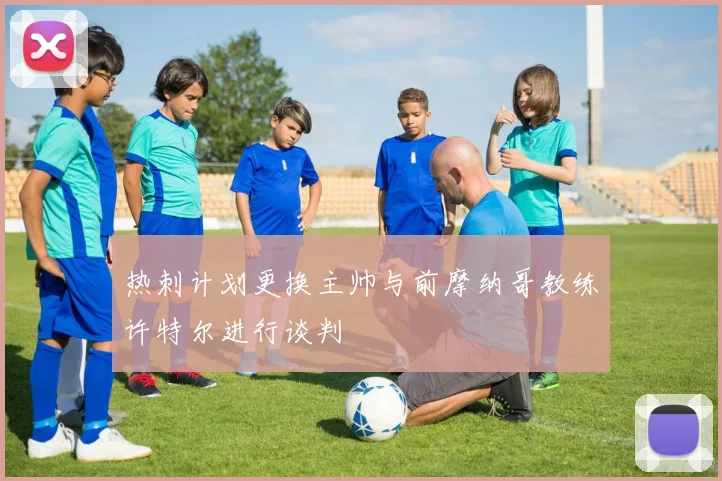 热刺计划更换主帅与前摩纳哥教练许特尔进行谈判
