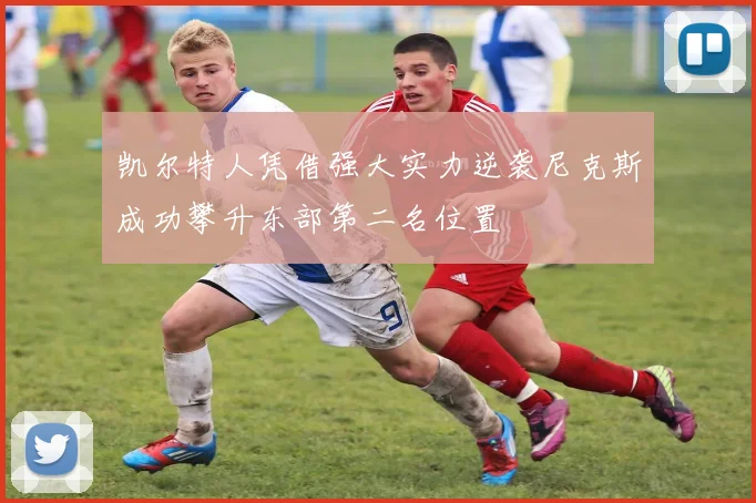 凯尔特人凭借强大实力逆袭尼克斯成功攀升东部第二名位置